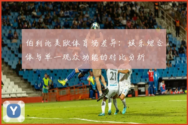 伯利论美欧体育场差异：娱乐综合体与单一观众功能的对比分析