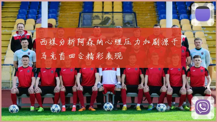 西媒分析阿森纳心理压力加剧源于马竞首回合精彩表现