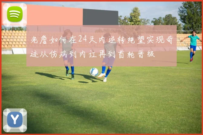 老詹如何在24天内逆转绝望实现奇迹从伤病到内讧再到首轮晋级