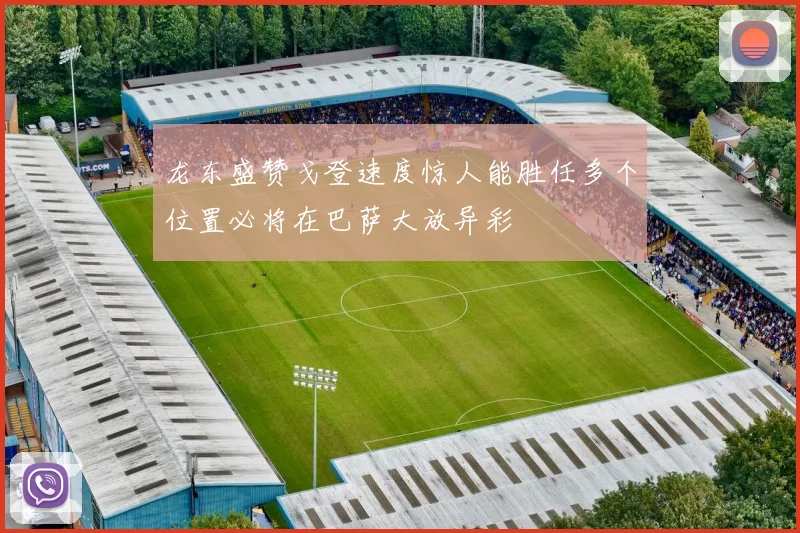龙东盛赞戈登速度惊人能胜任多个位置必将在巴萨大放异彩