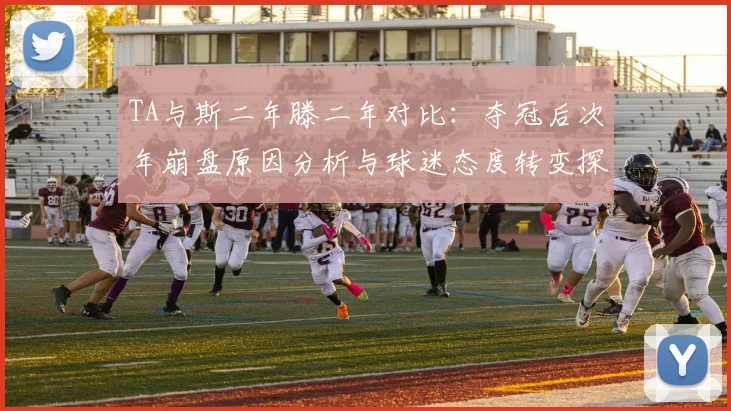 TA与斯二年滕二年对比：夺冠后次年崩盘原因分析与球迷态度转变探讨